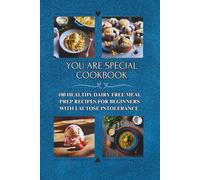 You Are Special Cookbook: 100 Healthy Dairy Free Meal Prep Recipes for Beginners with Lactose Intolerance