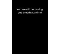 You are still becoming, one breath at a time: 120 Pages for Gentle Healing, Self-Reflection, and Growth