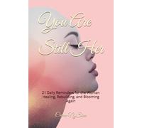 You Are Still Her: 21 Daily Reminders for the Woman Healing, Rebuilding, and Blooming Again