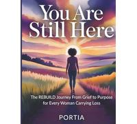 You Are Still Here: The REBUILD Journey From Grief to Purpose for Every Woman Carrying Loss