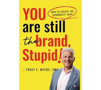 You Are STILL The Brand, Stupid! How To Avoid the Commodity Trap