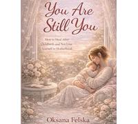 You Are Still You: How to Heal After Childbirth and Not Lose Yourself in Motherhood