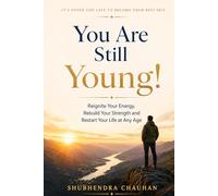 You Are Still Young!: Reignite Your Energy, Rebuild Your Strength, and Restart Your Life at Any Age