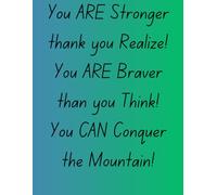 You ARE Stronger than you Realize! You ARE Braver than you Think! You CAN Conquer the Mountain!