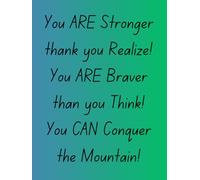 You ARE Stronger than you Realize! You ARE Braver than you Think! You CAN Conquer the Mountain!