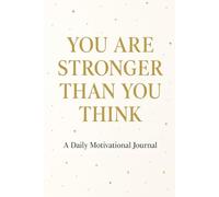 YOU ARE STRONGER THAN YOU THINK - A Daily Motivational Journal: Daily Guided Pages for Reflection, Positivity, and Personal Growth
