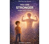 You Are Stronger Than You Think: Heartwarming Stories for Boys About Courage, Confidence, and Discovering Inner Strength (The You Are Series)