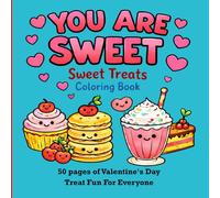 You Are Sweet: Sweet Treats Coloring Book: 50 Simple Color Book Pages of Valentine's Day Coloring Fun For All Ages