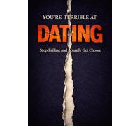 You Are Terrible at Dating: Stop Failing, Fix Your Attraction Problems, and Finally Get Chosen (The Brutal Truth Series)