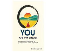 YOU Are the answer: A collection of 100 quotes to guide you back home, to yourself.