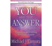 You Are the Answer: Discovering and Fulfilling Your Soul's Purpose