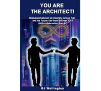 You are the Architect: Dialogues between an insanely curious man and his Future Self from the year 3045 (With collaboration from AI)