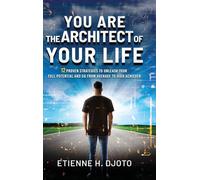 You Are The Architect Of Your Life: 12 Proven Strategies to Unleash Your Full Potential and Go from Average to High Achiever