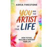You Are the Artist of Your Life: How to Rise, Reclaim & Reinvent Your Life