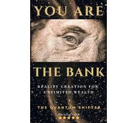 You Are The Bank: Reality Creation For Unlimited Wealth (The Quantum Shifter Series)