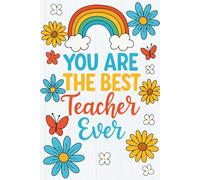 You Are the Best Teacher Ever: A Heartfelt Appreciation Journal Gift for Educators, Mentors, and Classroom Heroes