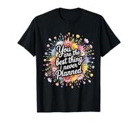 You Are The Best Thing I Never Planned - Camiseta