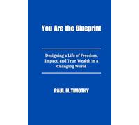 You Are the Blueprint: Designing a Life of Freedom, Impact, and True Wealth in a Changing World