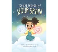 You Are The Boss of Your Brain: Story, Learning and Activities About Big Emotions, Brain Science and Self-Regulation Skills. A Kids Guide to Anxiety, Feelings and Emotional Literacy