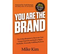 You Are The Brand: The 8-Step Blueprint to Showcase Your Unique Expertise and Build a Highly Profitable, Personally Fulfilling Business