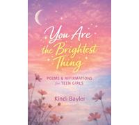 You Are the Brightest Thing: Poems, Letters, and Quiet Reminders for Teen Girls