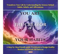 You are the Creator of Your Habits: Transform Your Life by Understanding the Science Behind Habits, Beliefs, and Affirmations | A Step-by-Step ... Healthy Routines and Break Old Patterns