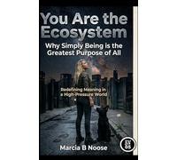 You are the Ecosystem: Redefining Meaning in a High-Pressure World.: Why simply being is the greatest Purpose of all.