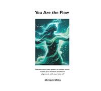 You Are the Flow: Harness your inner power to reduce stress, rewire your mindset, and live in alignment with your best self