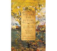 You Are the Future: Living the Questions with Rainer Maria Rilke