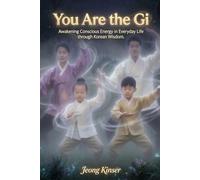 You Are the Gi!: Awakening Conscious Energy Everyday Life through Korean Wisdomn & Daily Practices with 28-Day Gi Challenge Record Sheets (Sim Gi Hyeol Jeong: The Heart-Mind Energy Code)