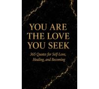You Are the Love You Seek: 365 Daily Quotes for Radical Healing, Self-Confrontation, and Inner Resilience: A Daily Practice and Meaningful Gift for Women