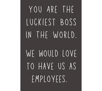You Are the Luckiest Boss in the World: Funny Boss Notebook | Boss Lady & Boss Gift for Men & Women | New Job, Birthday & Boss’s Day Gift | 6x9 Lined Journal