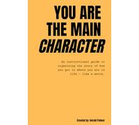 You Are The Main Character: An instructional guide for documenting the story of how you got to where you are in life.