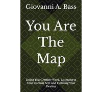 You Are The Map: Doing Your Destiny Work, Listening to Your Internal Self, and Fulfilling Your Destiny