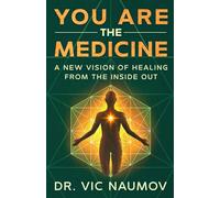 You Are The Medicine: A New Vision of Healing From the Inside Out