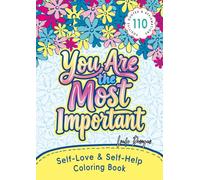 You Are the Most Important Coloring Book: Love Yourself, Inspire Yourself, Live a Motivational & Positive Life with 110 Empowering Affirmations for All (Self-Love & Self-Help Coloring Book)