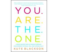 You Are The One: A Bold Adventure in Finding Purpose, Discovering the Real You, and Loving Fully