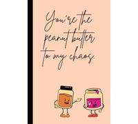 You Are the Peanut Butter to My Chaos: A Lighthearted Notebook for Laughs, Memories, and Mayhem