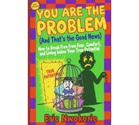 You Are the Problem (And That’s the Good News): How to Break Free from Fear, Comfort, and Living below Your True Potential