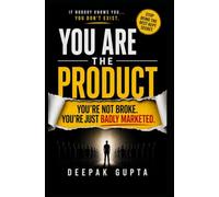 You Are The Product: You’re Not Broke. You’re Just Badly Marketed.