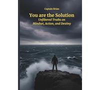 You are the Solution: Unfiltered Truths on Mindset, Action, and Destiny