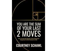 You Are The Sum of Your Last 2 Moves: How to Use the Secrets of the Fibonacci Sequence to Get Unstuck in Life