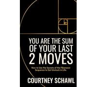 You Are The Sum of Your Last 2 Moves: How to Use the Secrets of the Fibonacci Sequence to Get Unstuck in Life
