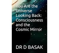 You Are the Universe Looking Back: Consciousness and the Cosmic Mirror (Quantum Horizons: Mysteries of the Cosmos)