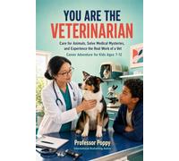 You Are the Veterinarian: Care for Animals, Solve Medical Mysteries, and Experience the Real Work of a Vet | Career Adventure for Kids Ages 7-12 (Young Explorer Series)