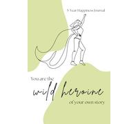 You Are the Wild Heroine of Your Own Story: 5-Year Journal for Mindfulness, Gratitude and Personal Growth