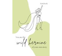 You Are the Wild Heroine of Your Own Story - My Notes on Happiness: A Companion Notebook for Thoughts, Ideas and Reflections
