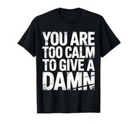 You Are Too Calm To Give A Damn - Camiseta