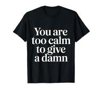 You Are Too Calm To Give A Damn - Camiseta