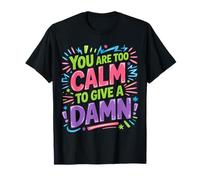You Are Too Calm To Give A Damn Energía fría sarcástica |- Camiseta
